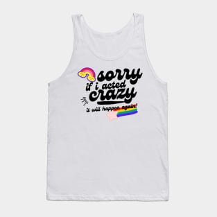 sorry if i acted crazy it will happen again Tank Top